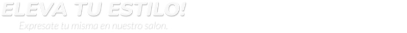 ELEVA TU ESTILO!                                                        Expresate tu misma en nuestro salon.