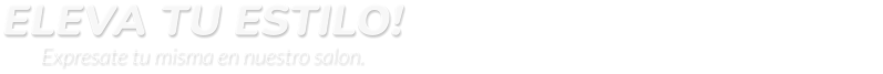 ELEVA TU ESTILO!                                                        Expresate tu misma en nuestro salon.